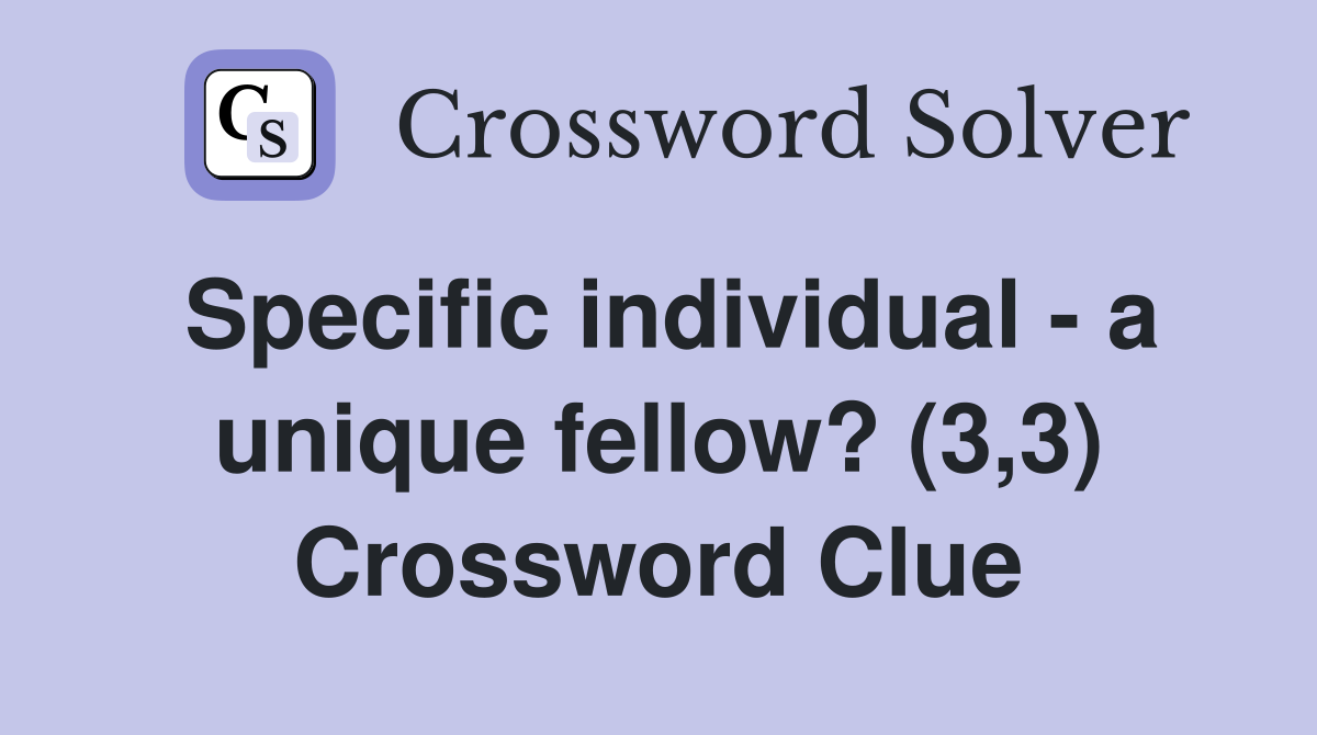 Specific individual a unique fellow? (3,3) Crossword Clue Answers